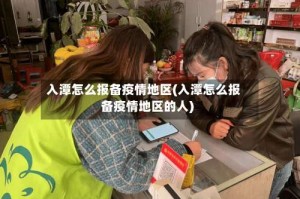 入潭怎么报备疫情地区(入潭怎么报备疫情地区的人)