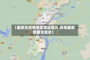 【最新无疫情地区地址图片,疫情最新数据无症状】