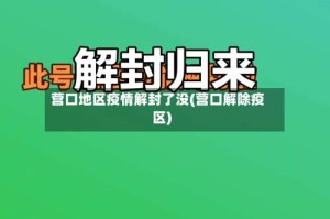 营口地区疫情解封了没(营口解除疫区)