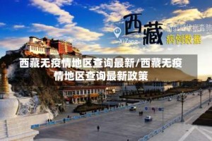 西藏无疫情地区查询最新/西藏无疫情地区查询最新政策
