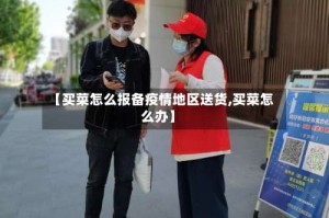 【买菜怎么报备疫情地区送货,买菜怎么办】