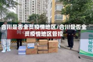 合川是否全员疫情地区/合川是否全员疫情地区管控