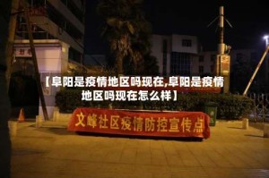 【阜阳是疫情地区吗现在,阜阳是疫情地区吗现在怎么样】