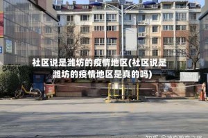 社区说是潍坊的疫情地区(社区说是潍坊的疫情地区是真的吗)