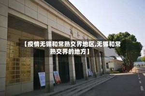 【疫情无锡和常熟交界地区,无锡和常熟交界的地方】