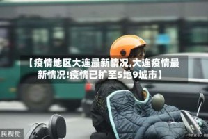 【疫情地区大连最新情况,大连疫情最新情况!疫情已扩至5地9城市】