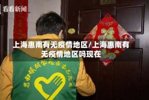 上海惠南有无疫情地区/上海惠南有无疫情地区吗现在