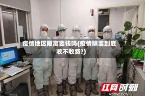 疫情地区隔离要钱吗(疫情隔离到底收不收费?)