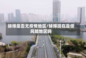 蚌埠是否无疫情地区/蚌埠现在是低风险地区吗