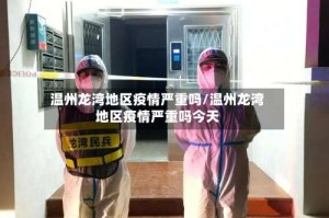 温州龙湾地区疫情严重吗/温州龙湾地区疫情严重吗今天