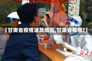 【甘肃省疫情波及地区,甘肃省疫情?】