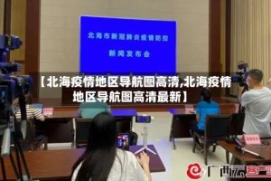 【北海疫情地区导航图高清,北海疫情地区导航图高清最新】