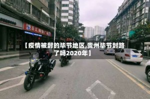 【疫情被封的毕节地区,贵州毕节封路了吗2020年】
