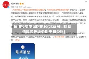 房山疫情中风险地区(北京房山区疫情风险等级仍处于 iii类吗)