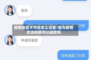 疫情地区不可拍怎么设置/因为疫情无法拍摄可以退款吗