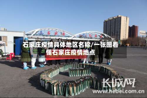 石家庄疫情具体地区名称/一张图看懂石家庄疫情地点-第3张图片
