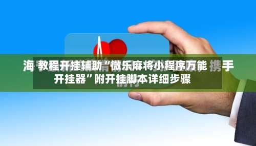 教程开挂辅助“微乐麻将小程序万能开挂器	”附开挂脚本详细步骤-第1张图片