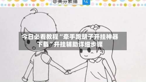 今日必看教程“牵手跑胡子开挂神器下载	”开挂辅助详细步骤-第1张图片