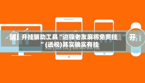 开挂辅助工具“边锋老友麻将免费挂	”(透视)其实确实有挂-第2张图片