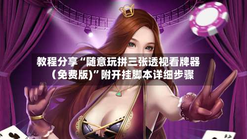 教程分享“随意玩拼三张透视看牌器（免费版)	”附开挂脚本详细步骤-第2张图片