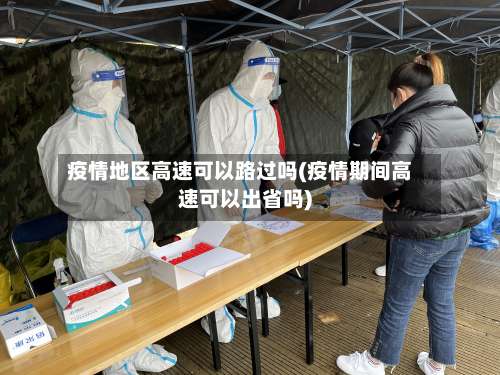 疫情地区高速可以路过吗(疫情期间高速可以出省吗)-第3张图片