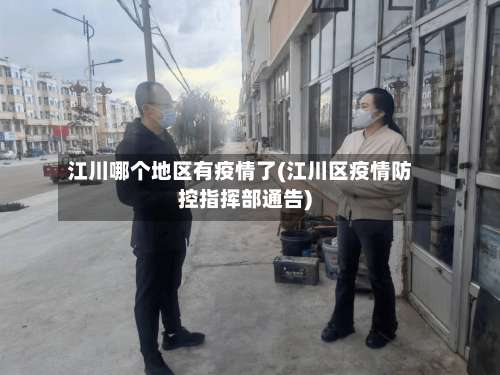 江川哪个地区有疫情了(江川区疫情防控指挥部通告)-第2张图片
