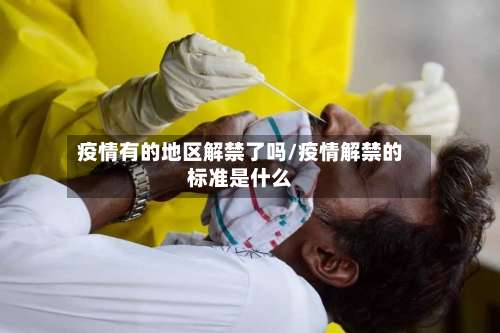 疫情有的地区解禁了吗/疫情解禁的标准是什么-第1张图片