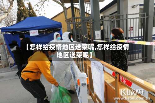 【怎样给疫情地区送菜呢,怎样给疫情地区送菜呢】-第3张图片