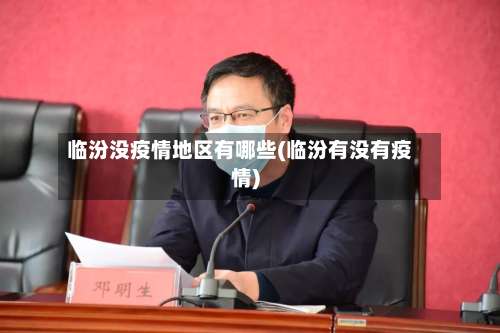 临汾没疫情地区有哪些(临汾有没有疫情)-第1张图片