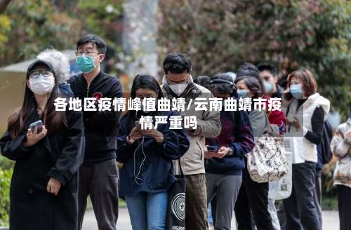 各地区疫情峰值曲靖/云南曲靖市疫情严重吗-第1张图片