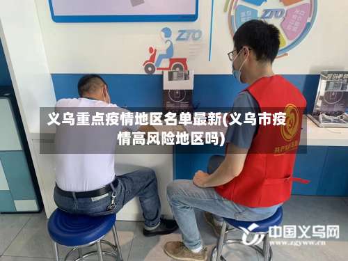 义乌重点疫情地区名单最新(义乌市疫情高风险地区吗)-第2张图片