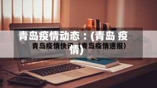 青岛疫情动态︰(青岛 疫情)-第1张图片