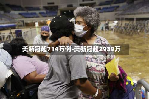美新冠超714万例-美新冠超2939万-第2张图片