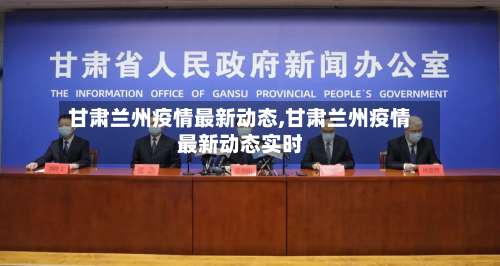 甘肃兰州疫情最新动态,甘肃兰州疫情最新动态实时-第3张图片