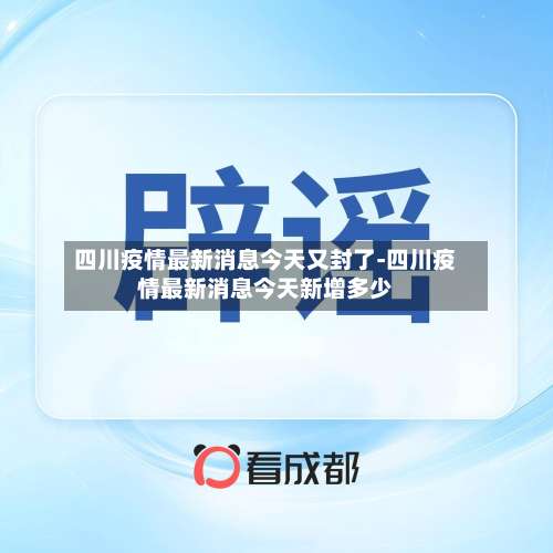 四川疫情最新消息今天又封了-四川疫情最新消息今天新增多少-第2张图片