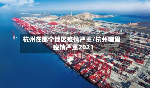 杭州在那个地区疫情严重/杭州哪里疫情严重2021-第3张图片