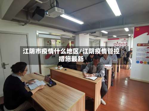 江阴市疫情什么地区/江阴疫情管控措施最新-第1张图片