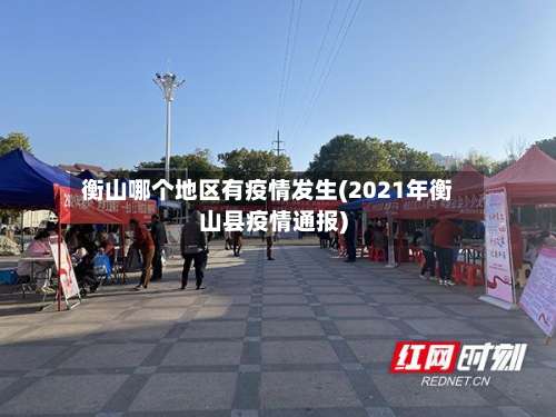 衡山哪个地区有疫情发生(2021年衡山县疫情通报)-第2张图片