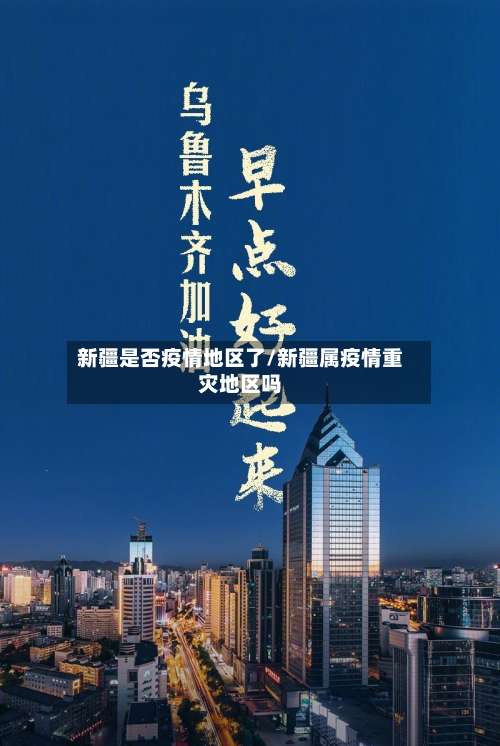 新疆是否疫情地区了/新疆属疫情重灾地区吗-第1张图片