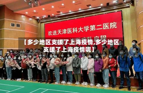 【多少地区支援了上海疫情,多少地区支援了上海疫情呢】-第1张图片