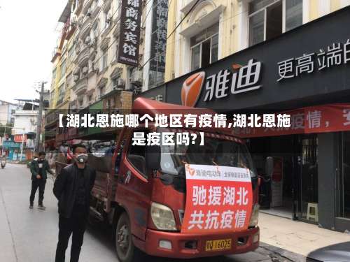 【湖北恩施哪个地区有疫情,湖北恩施是疫区吗?】-第1张图片