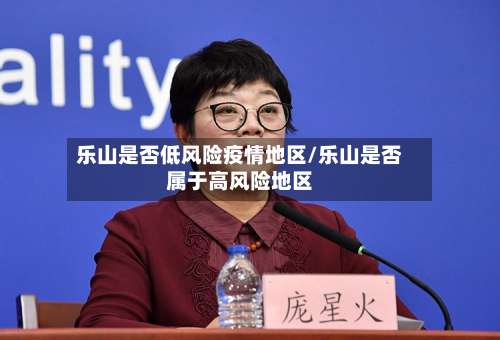 乐山是否低风险疫情地区/乐山是否属于高风险地区-第1张图片