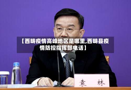 【西畴疫情高峰地区是哪里,西畴县疫情防控指挥部电话】-第3张图片