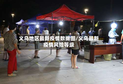 义乌地区最新疫情数据图/义乌最新疫情风险等级-第1张图片