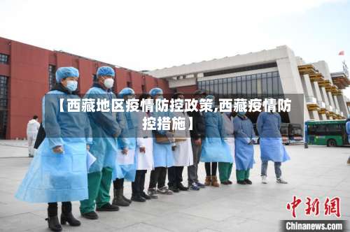 【西藏地区疫情防控政策,西藏疫情防控措施】-第1张图片
