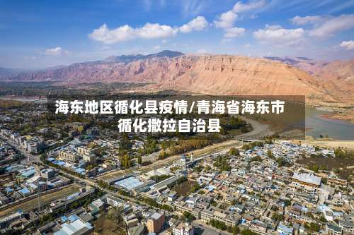 海东地区循化县疫情/青海省海东市循化撒拉自治县-第1张图片