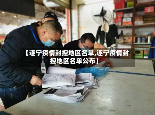 【遂宁疫情封控地区名单,遂宁疫情封控地区名单公布】-第1张图片
