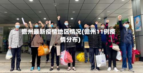 儋州最新疫情地区情况(儋州11例疫情分布)-第2张图片