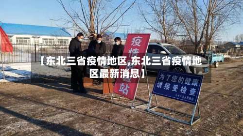 【东北三省疫情地区,东北三省疫情地区最新消息】-第3张图片