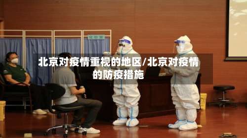 北京对疫情重视的地区/北京对疫情的防疫措施-第2张图片